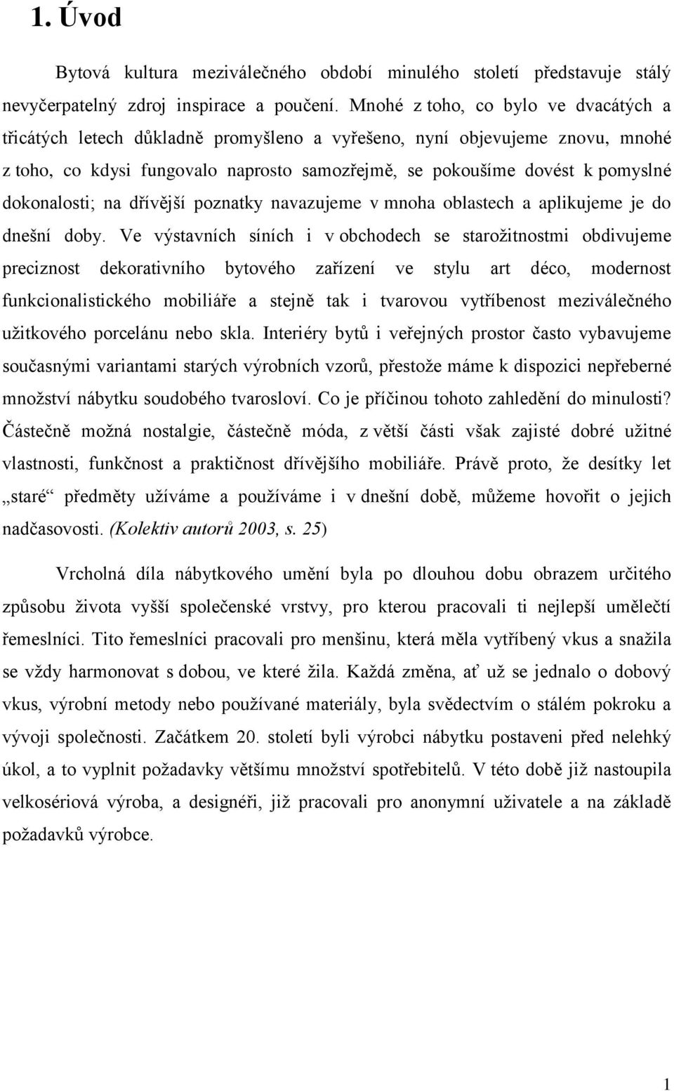 dokonalosti; na dřívější poznatky navazujeme v mnoha oblastech a aplikujeme je do dnešní doby.