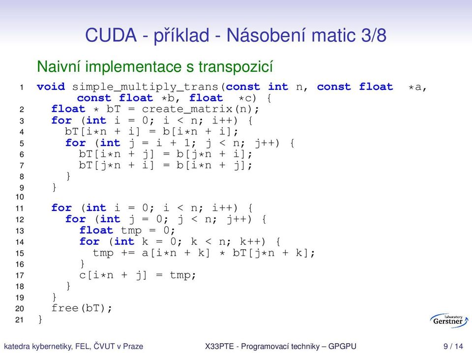 bt[j*n + i] = b[i*n + j]; 8 } 9 } 10 11 for (int i = 0; i < n; i++) { 12 for (int j = 0; j < n; j++) { 13 float tmp = 0; 14 for (int k = 0; k < n; k++) { 15 tmp