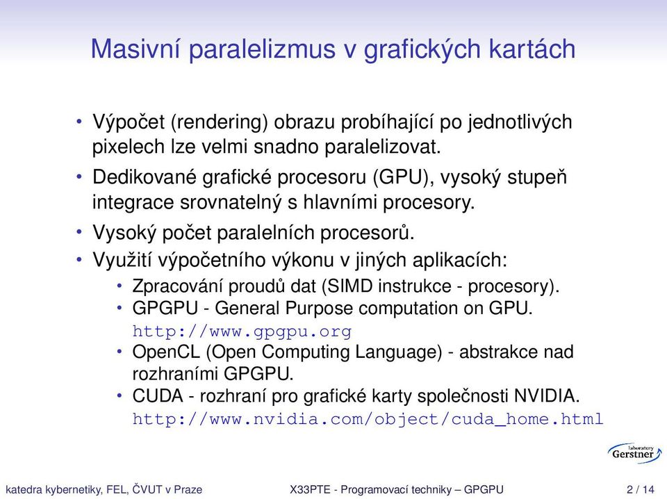 Využití výpočetního výkonu v jiných aplikacích: Zpracování proudů dat (SIMD instrukce - procesory). GPGPU - General Purpose computation on GPU. http://www.gpgpu.