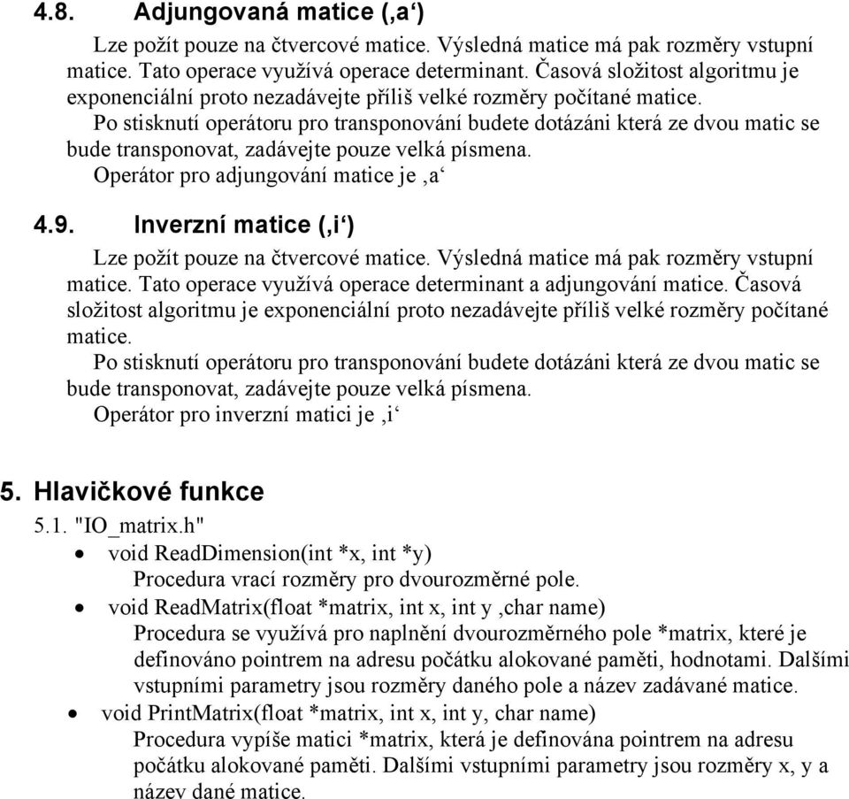 Po stisknutí operátoru pro transponování budete dotázáni která ze dvou matic se bude transponovat, zadávejte pouze velká písmena. Operátor pro adjungování matice je a 4.9.