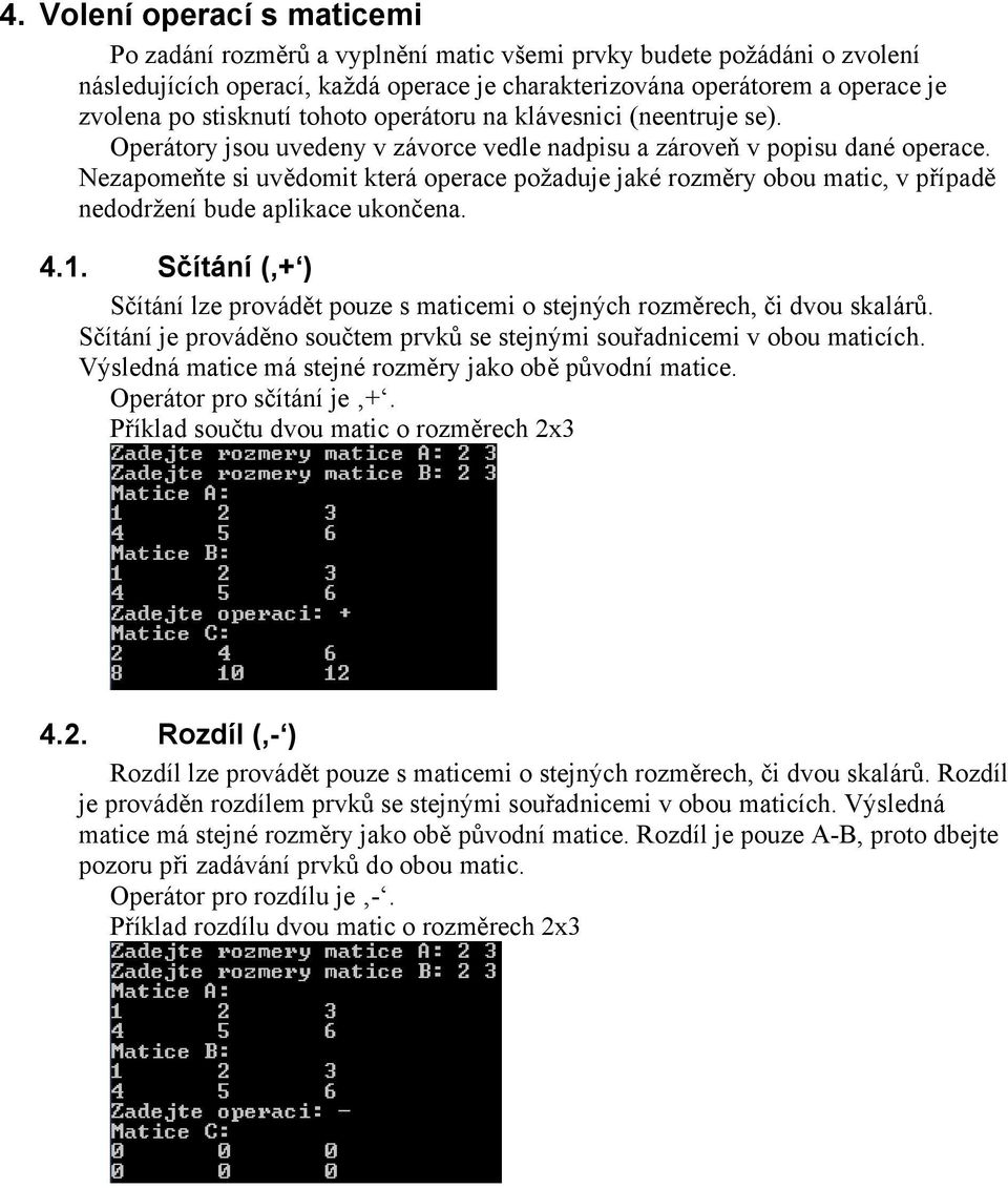 Nezapomeňte si uvědomit která operace požaduje jaké rozměry obou matic, v případě nedodržení bude aplikace ukončena. 4.1.