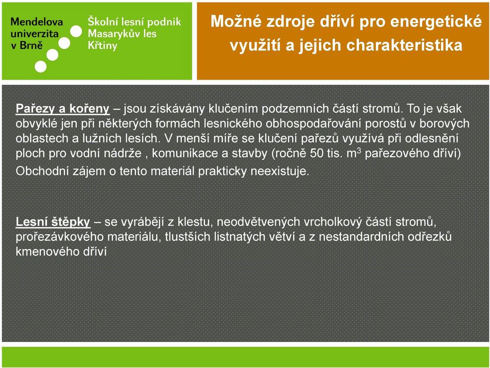 V menší míře se klučení pařezů využívá při odlesnění ploch pro vodní nádrže, komunikace a stavby (ročně 50 tis.