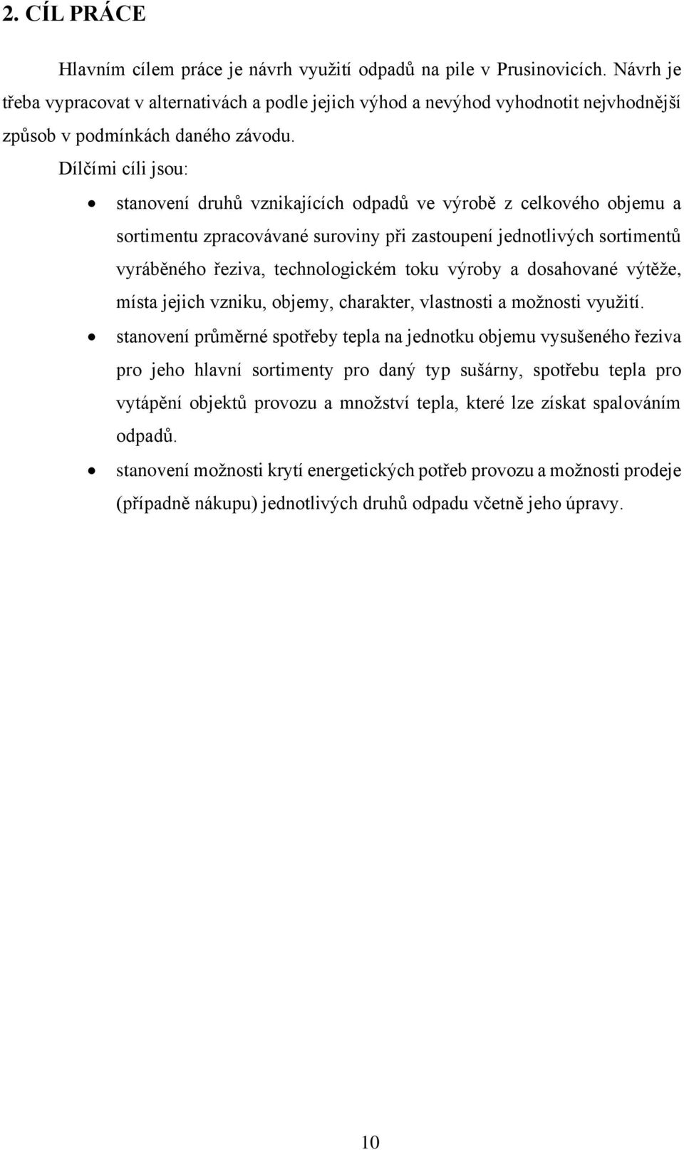 Dílčími cíli jsou: stanovení druhů vznikajících odpadů ve výrobě z celkového objemu a sortimentu zpracovávané suroviny při zastoupení jednotlivých sortimentů vyráběného řeziva, technologickém toku