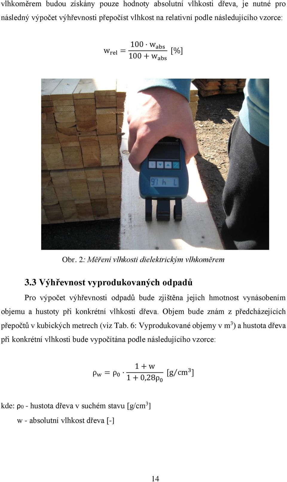 3 Výhřevnost vyprodukovaných odpadů Pro výpočet výhřevnosti odpadů bude zjištěna jejich hmotnost vynásobením objemu a hustoty při konkrétní vlhkosti dřeva.