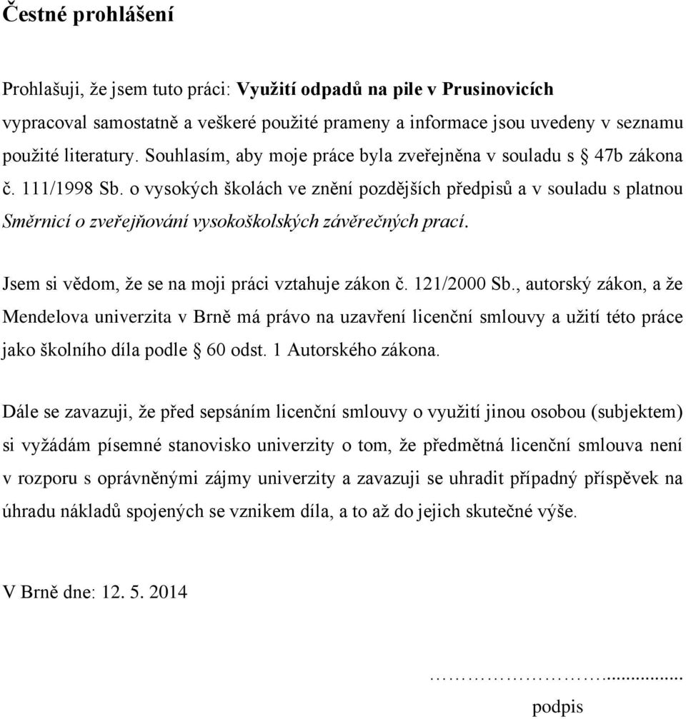 o vysokých školách ve znění pozdějších předpisů a v souladu s platnou Směrnicí o zveřejňování vysokoškolských závěrečných prací. Jsem si vědom, že se na moji práci vztahuje zákon č. 121/2000 Sb.