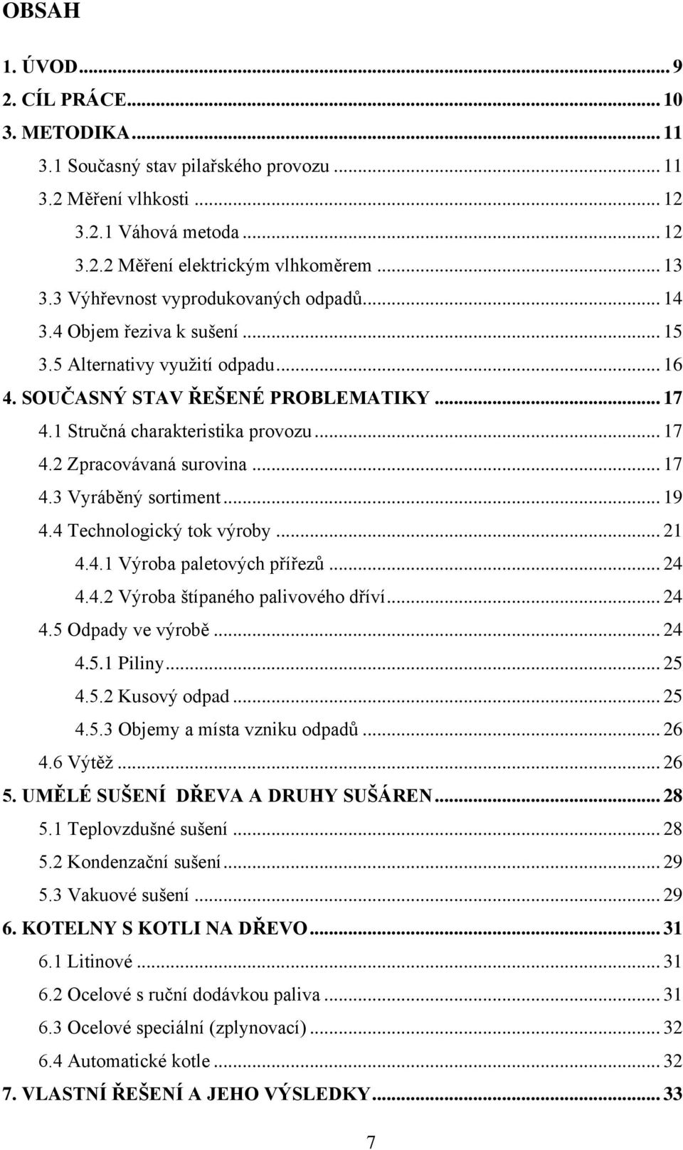 .. 17 4.3 Vyráběný sortiment... 19 4.4 Technologický tok výroby... 21 4.4.1 Výroba paletových přířezů... 24 4.4.2 Výroba štípaného palivového dříví... 24 4.5 Odpady ve výrobě... 24 4.5.1 Piliny... 25 4.