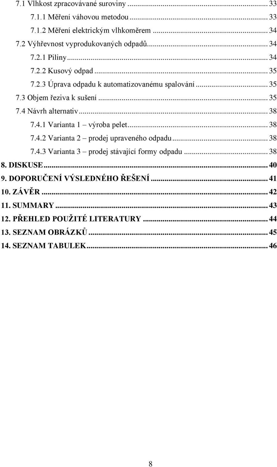 .. 38 7.4.1 Varianta 1 výroba pelet... 38 7.4.2 Varianta 2 prodej upraveného odpadu... 38 7.4.3 Varianta 3 prodej stávající formy odpadu... 38 8. DISKUSE.