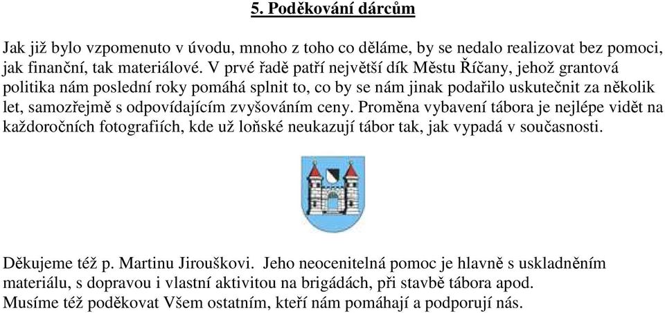 odpovídajícím zvyšováním ceny. Proměna vybavení tábora je nejlépe vidět na každoročních fotografiích, kde už loňské neukazují tábor tak, jak vypadá v současnosti. Děkujeme též p.