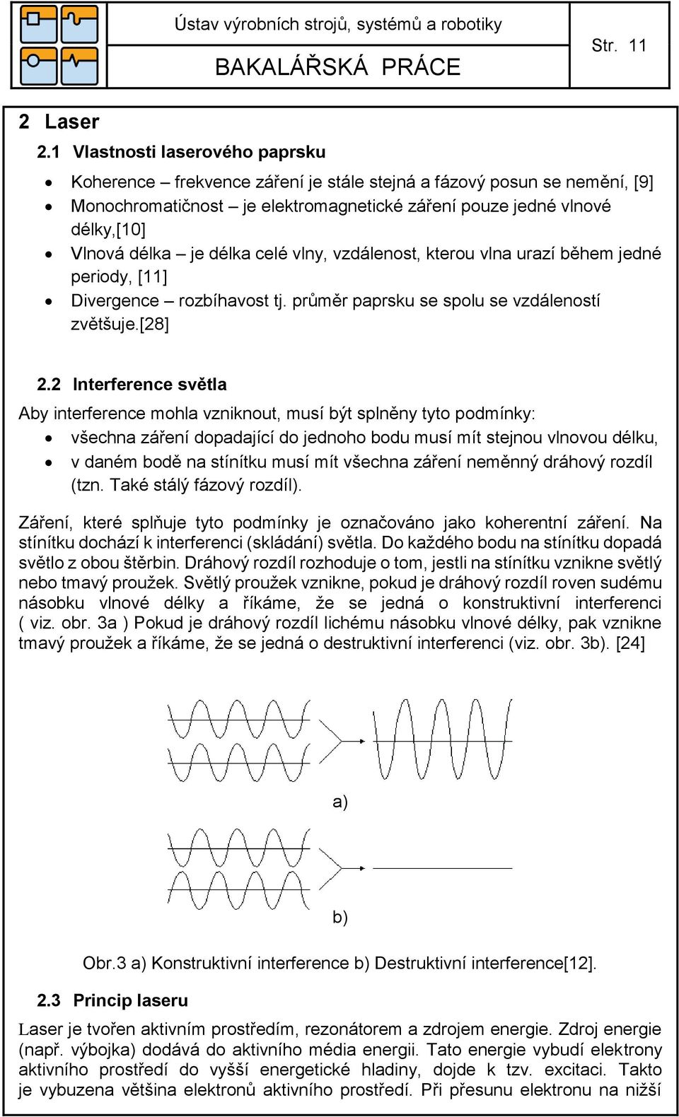 délka celé vlny, vzdálenost, kterou vlna urazí během jedné periody, [11] Divergence rozbíhavost tj. průměr paprsku se spolu se vzdáleností zvětšuje.[28] 2.