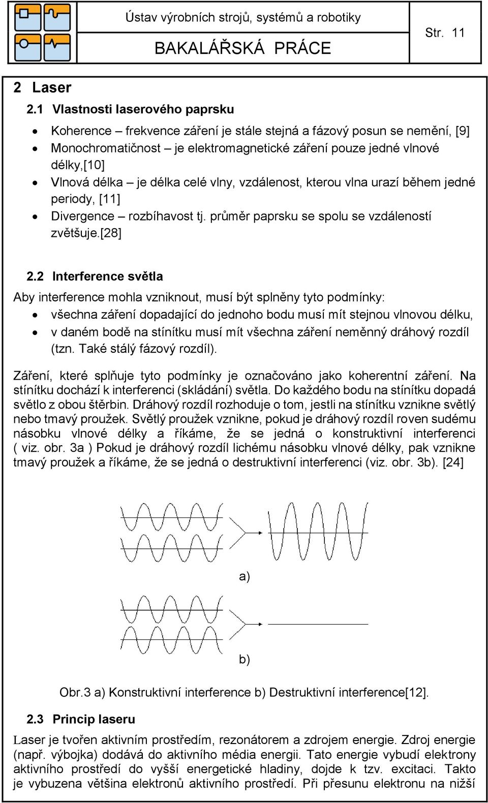 délka celé vlny, vzdálenost, kterou vlna urazí během jedné periody, [11] Divergence rozbíhavost tj. průměr paprsku se spolu se vzdáleností zvětšuje.[28] 2.