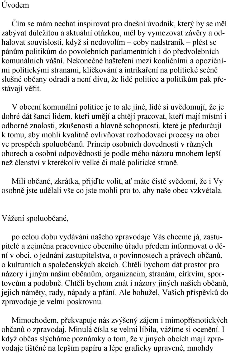 Nekonečné hašteření mezi koaličními a opozičními politickými stranami, kličkování a intrikaření na politické scéně slušné občany odradí a není divu, že lidé politice a politikům pak přestávají věřit.