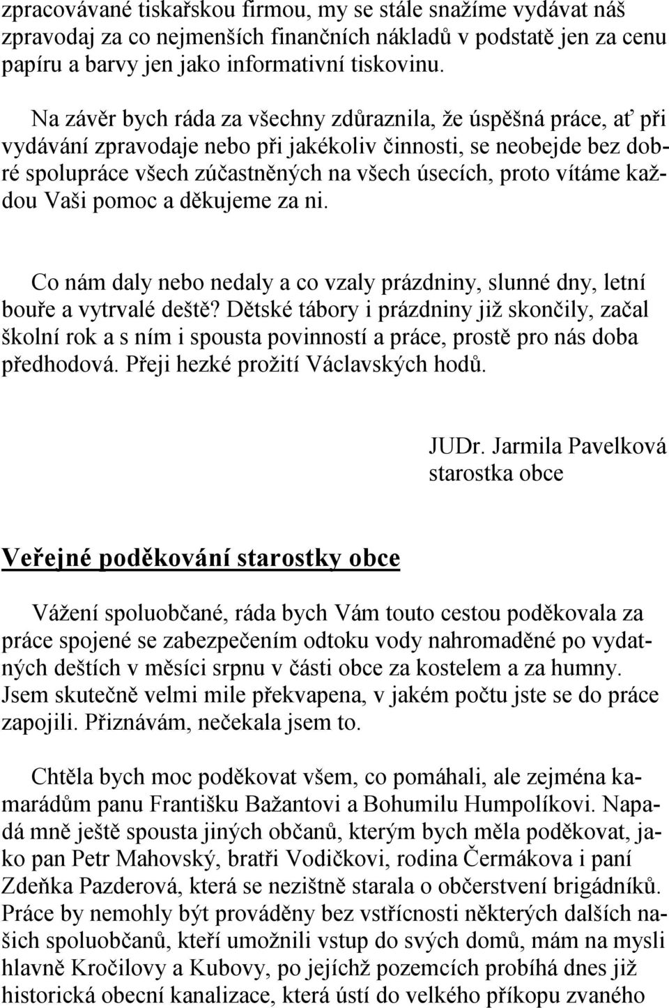 každou Vaši pomoc a děkujeme za ni. Co nám daly nebo nedaly a co vzaly prázdniny, slunné dny, letní bouře a vytrvalé deště?