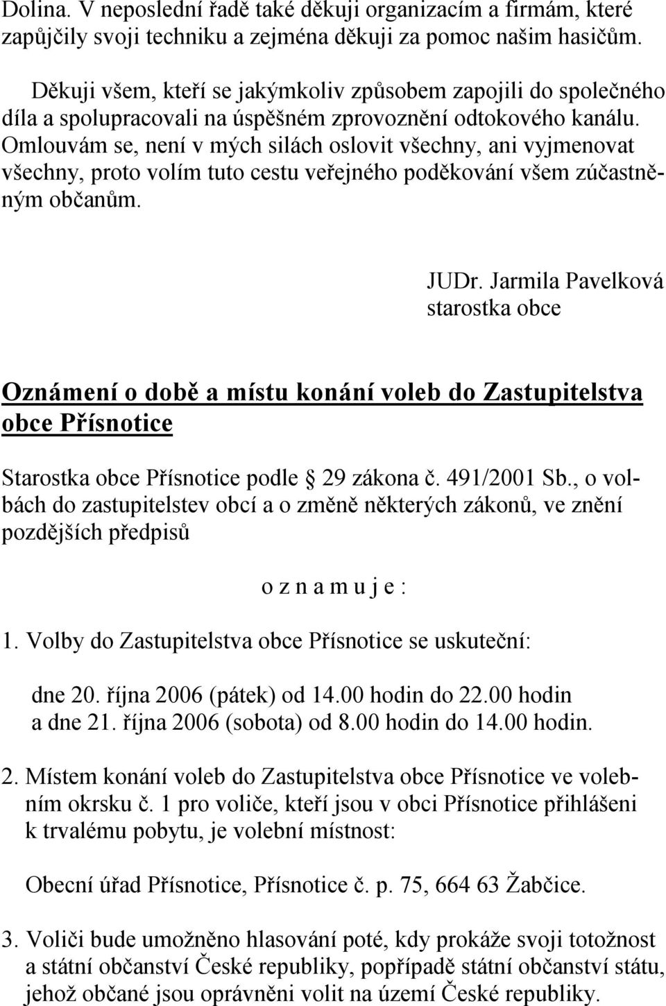 Omlouvám se, není v mých silách oslovit všechny, ani vyjmenovat všechny, proto volím tuto cestu veřejného poděkování všem zúčastněným občanům. JUDr.