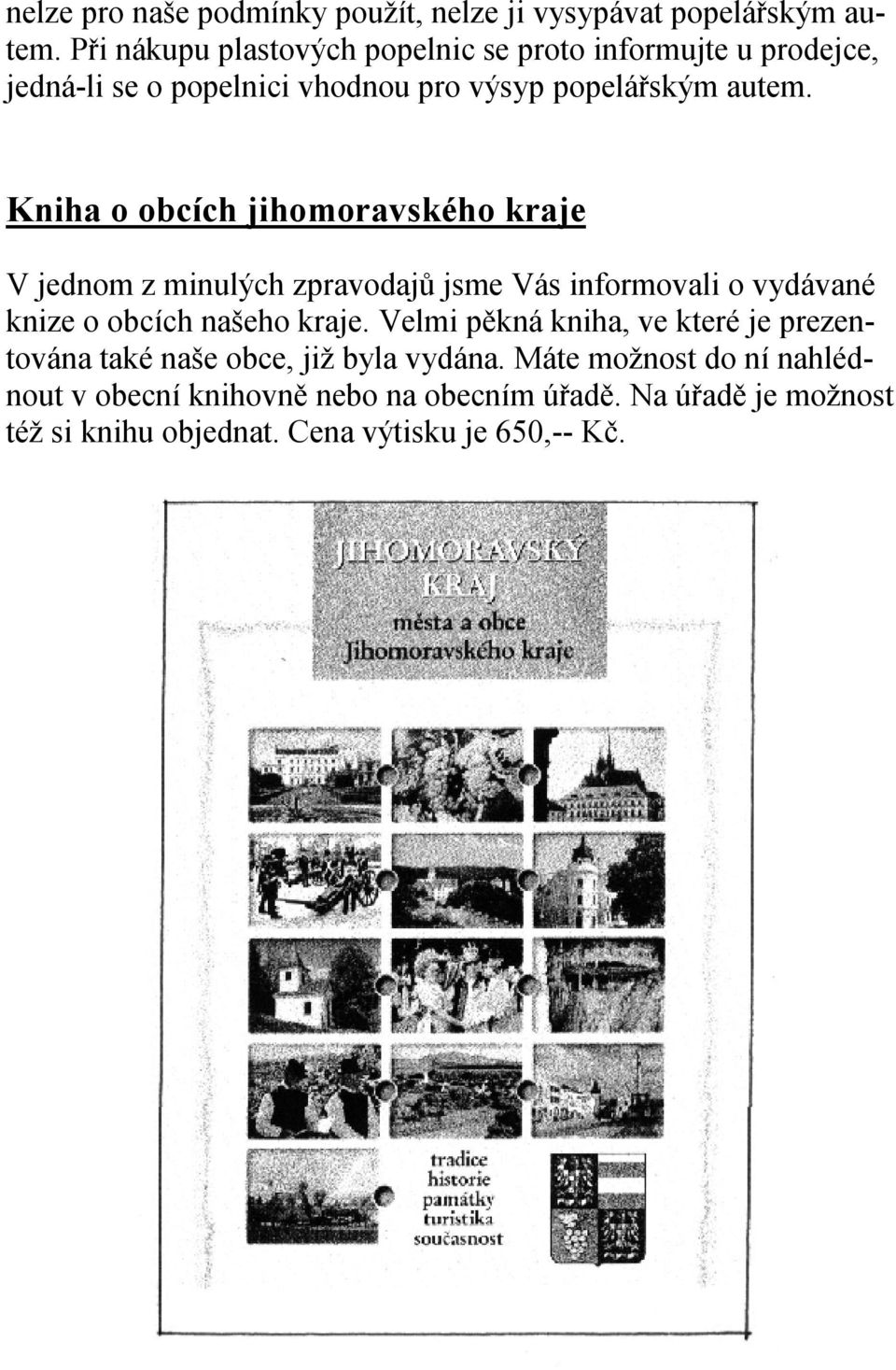 Kniha o obcích jihomoravského kraje V jednom z minulých zpravodajů jsme Vás informovali o vydávané knize o obcích našeho kraje.