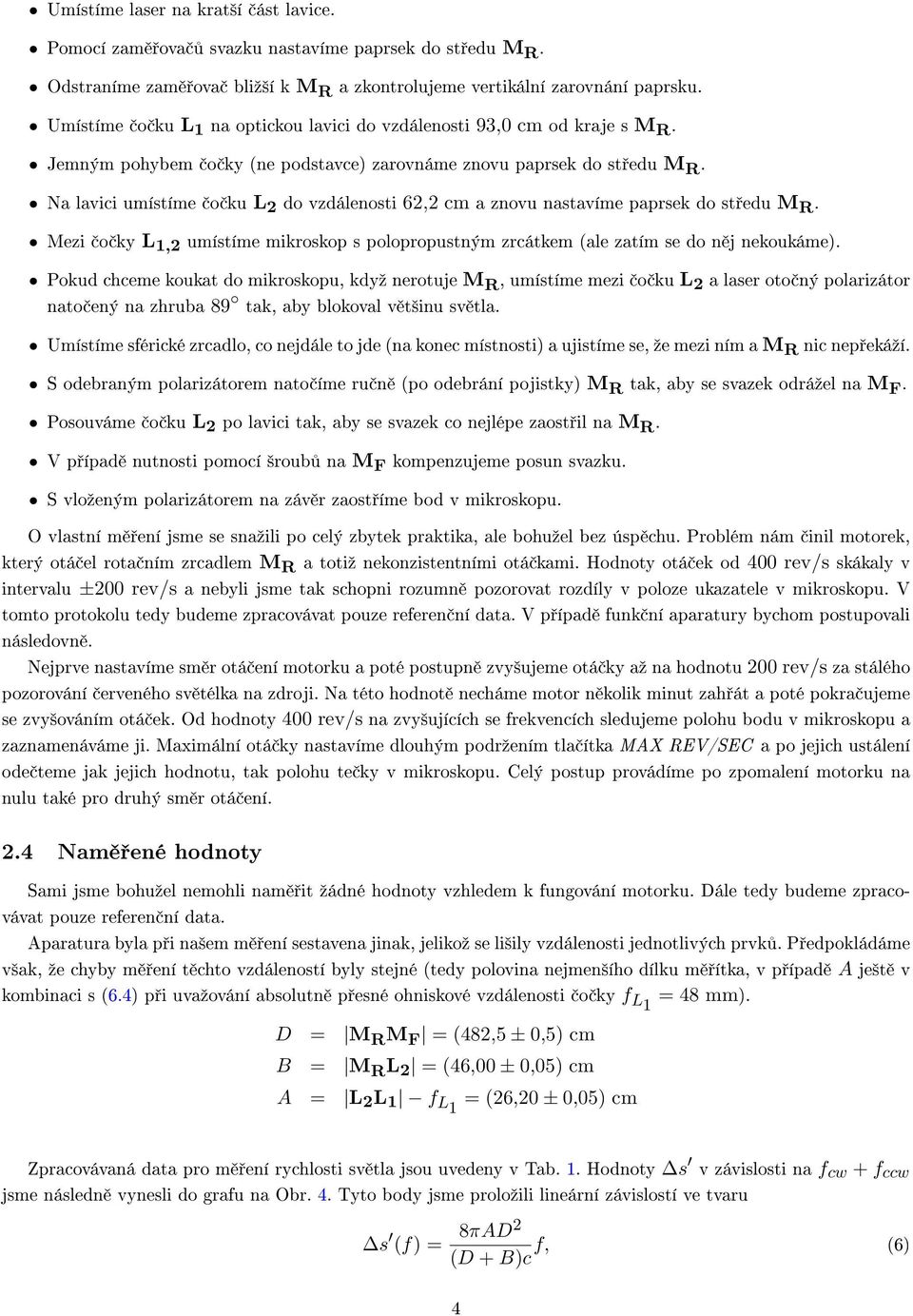 Na lavici umístíme o ku L 2 do vzdálenosti 62,2 cm a znovu nastavíme paprsek do st edu M R. Mezi o ky L 1,2 umístíme mikroskop s polopropustným zrcátkem (ale zatím se do n j nekoukáme).