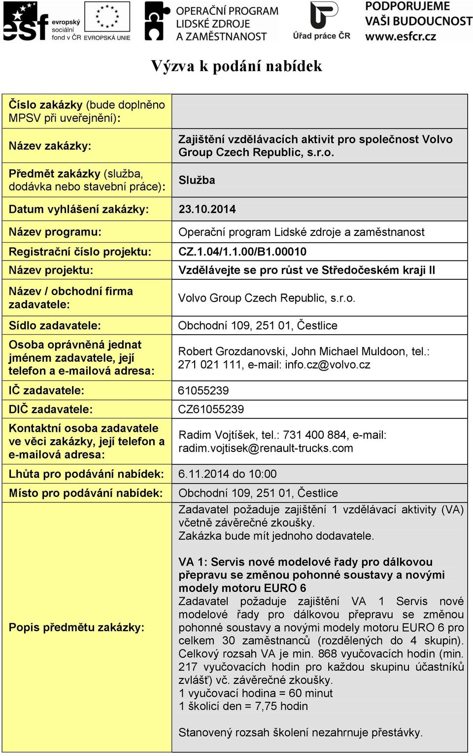 2014 Název programu: Registrační číslo projektu: Název projektu: Název / obchodní firma zadavatele: Sídlo zadavatele: Osoba oprávněná jednat jménem zadavatele, její telefon a e-mailová adresa: