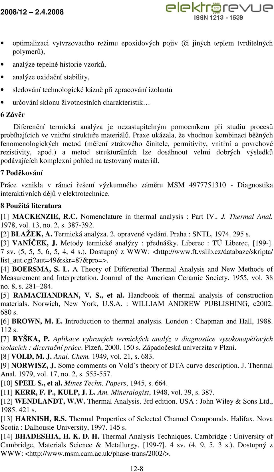 Praxe ukázala, že vhodnou kombinací běžných fenomenologických metod (měření ztrátového činitele, permitivity, vnitřní a povrchové rezistivity, apod.