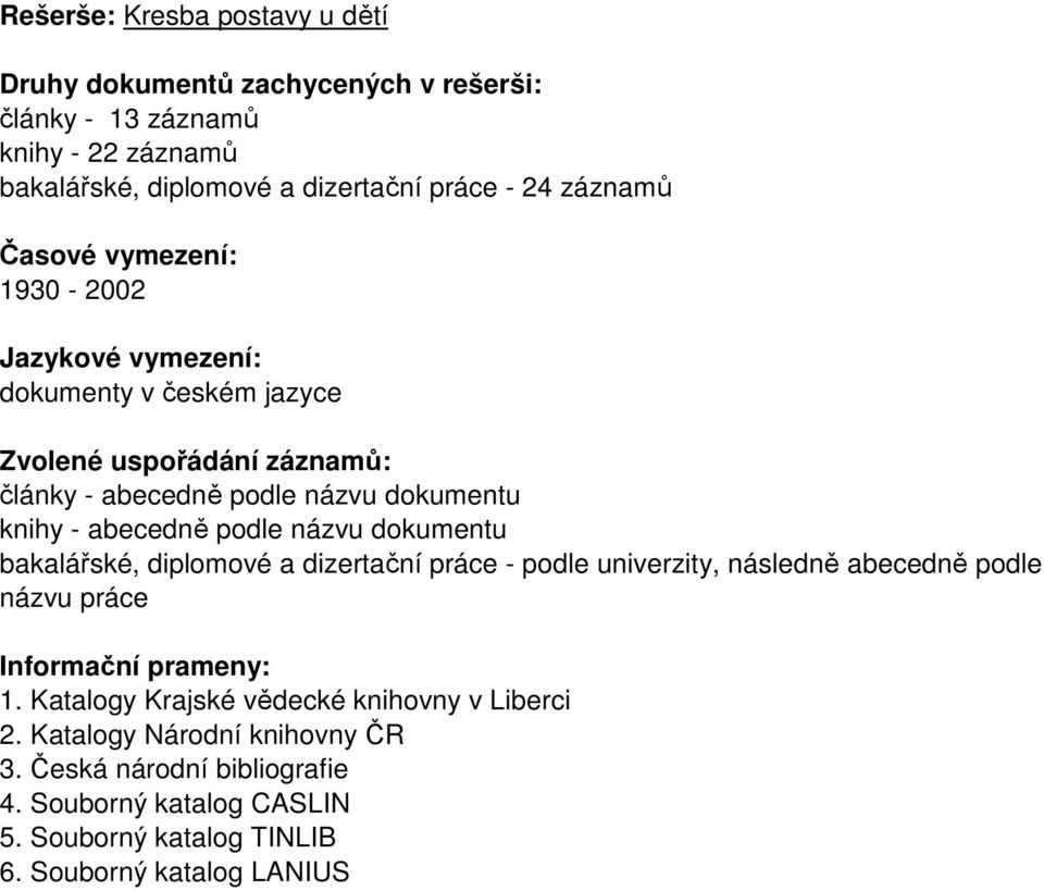 abecedně podle názvu dokumentu bakalářské, diplomové a dizertační práce - podle univerzity, následně abecedně podle názvu práce Informační prameny: 1.