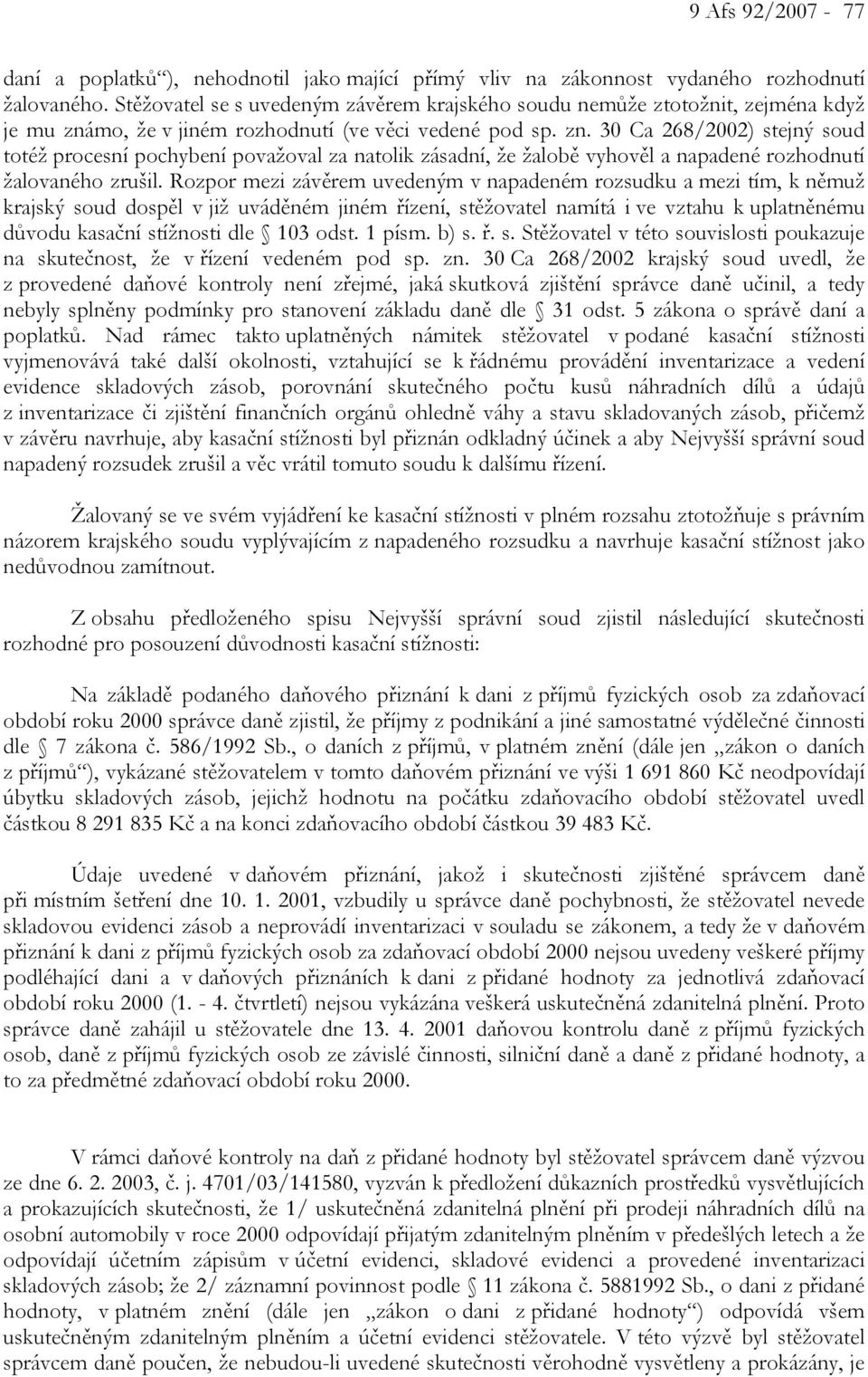 mo, že v jiném rozhodnutí (ve věci vedené pod sp. zn. 30 Ca 268/2002) stejný soud totéž procesní pochybení považoval za natolik zásadní, že žalobě vyhověl a napadené rozhodnutí žalovaného zrušil.