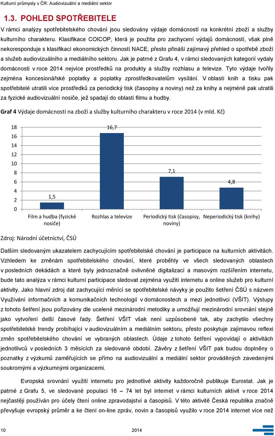 audiovizuálního a mediálního sektoru. Jak je patrné z Grafu 4, v rámci sledovaných kategorií vydaly domácnosti v roce 2014 nejvíce prostředků na produkty a služby rozhlasu a televize.