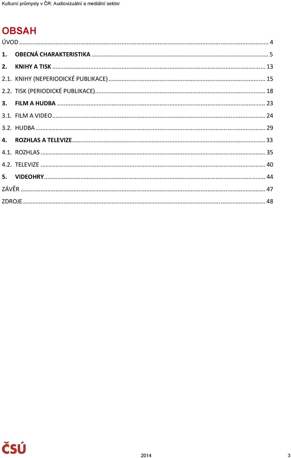 .. 24 3.2. HUDBA... 29 4. ROZHLAS A TELEVIZE... 33 4.1. ROZHLAS... 35 4.2. TELEVIZE... 40 5.