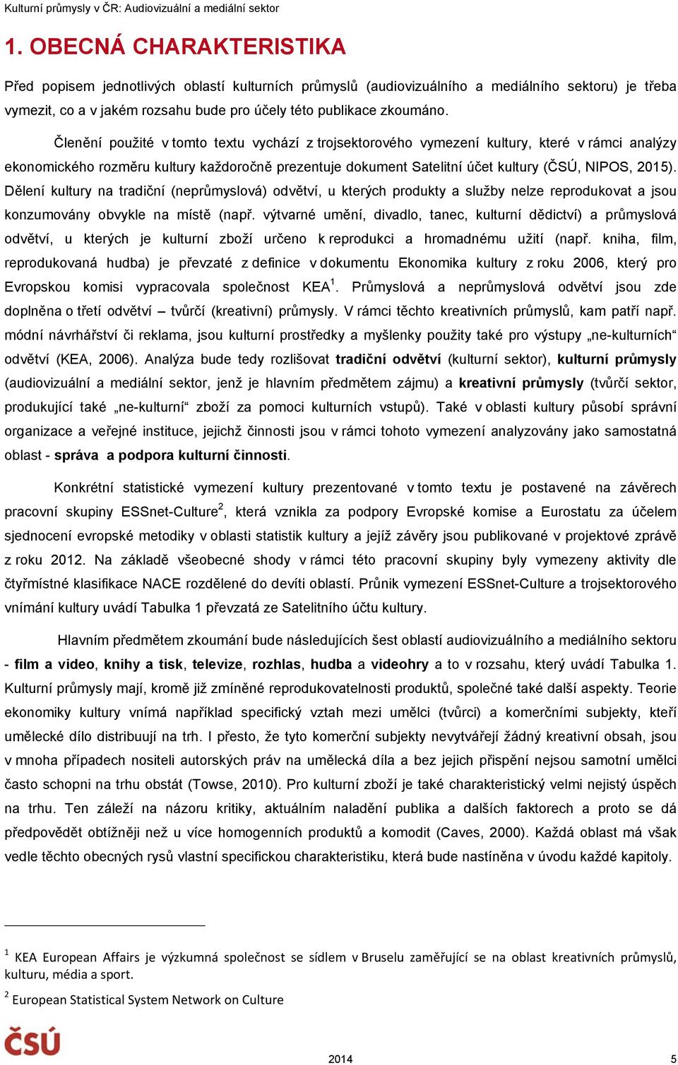 Dělení kultury na tradiční (neprůmyslová) odvětví, u kterých produkty a služby nelze reprodukovat a jsou konzumovány obvykle na místě (např.