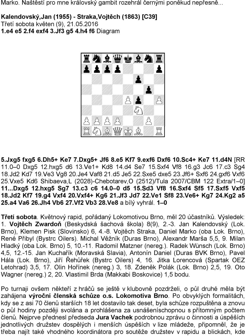 0 0 Dxg5 12.hxg5 d6 13.Ve1+ Kd8 14.d4 Se7 15.Sxf4 Vf8 16.g3 Jc6 17.c3 Sg4 18.Jd2 Kd7 19.Ve3 Vg8 20.Je4 Vaf8 21.d5 Je5 22.Sxe5 dxe5 23.Jf6+ Sxf6 24.gxf6 Vxf6 25.