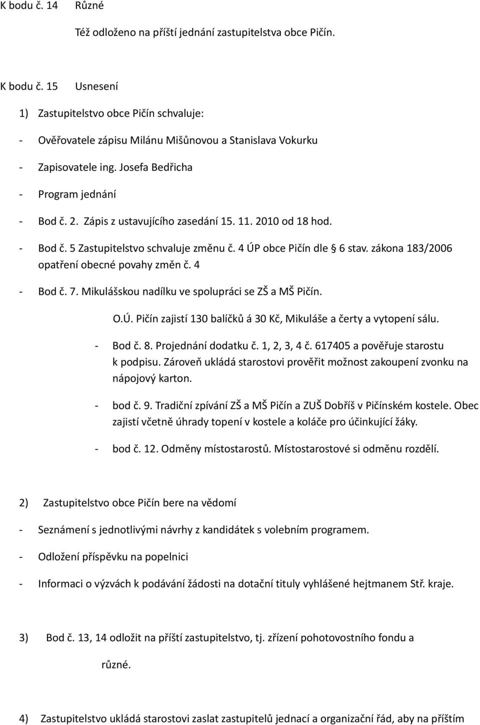 Zápis z ustavujícího zasedání 15. 11. 2010 od 18 hod. - Bod č. 5 Zastupitelstvo schvaluje změnu č. 4 ÚP obce Pičín dle 6 stav. zákona 183/2006 opatření obecné povahy změn č. 4 - Bod č. 7.