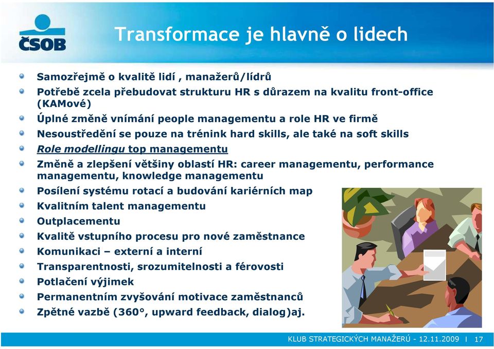 managementu, knowledge managementu Posílení systému rotací a budování kariérních map Kvalitním talent managementu Outplacementu Kvalitě vstupního procesu pro nové zaměstnance Komunikaci externí a