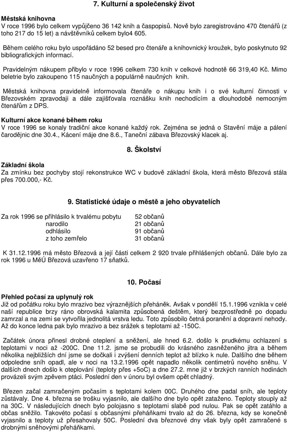 Pravidelným nákupem přibylo v roce 1996 celkem 730 knih v celkové hodnotě 66 319,40 Kč. Mimo beletrie bylo zakoupeno 115 naučných a populárně naučných knih.