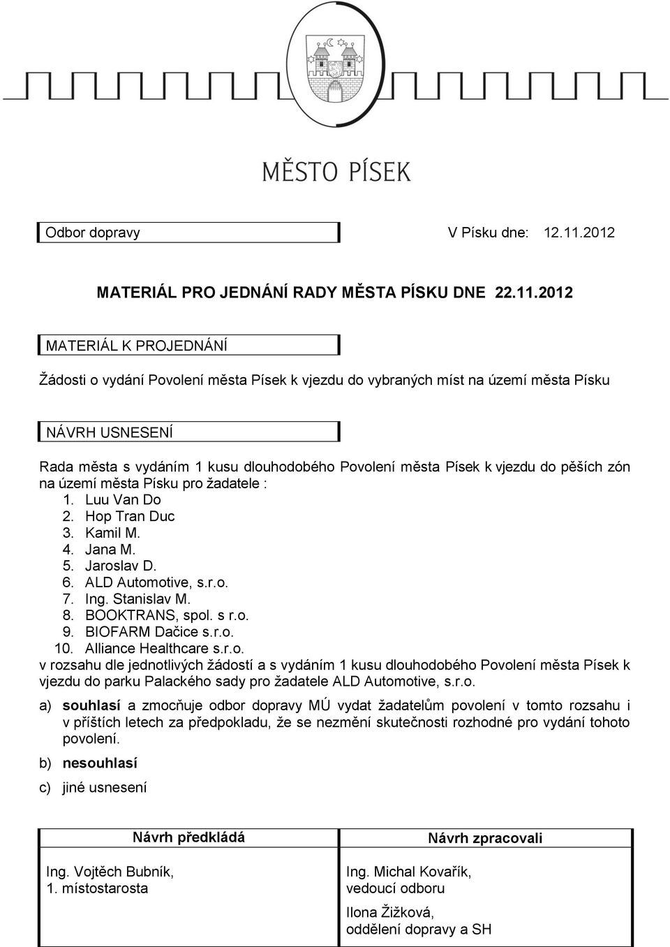 2012 MATERIÁL K PROJEDNÁNÍ Žádosti o vydání Povolení města Písek k vjezdu do vybraných míst na území města Písku NÁVRH USNESENÍ Rada města s vydáním 1 kusu dlouhodobého Povolení města Písek k vjezdu