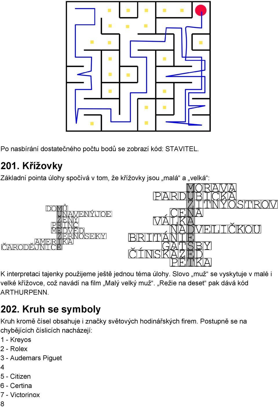 úlohy. Slovo muž se vyskytuje v malé i velké křížovce, což navádí na film Malý velký muž. Režie na deset pak dává kód ARTHURPENN.