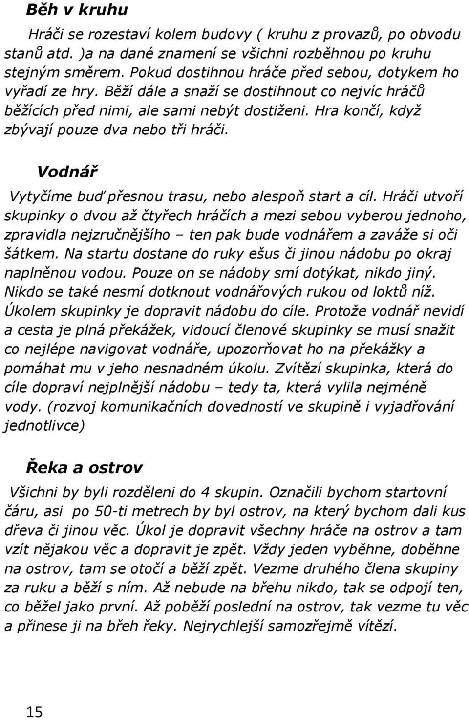 Hra končí, když zbývají pouze dva nebo tři hráči. Vodnář Vytyčíme buď přesnou trasu, nebo alespoň start a cíl.