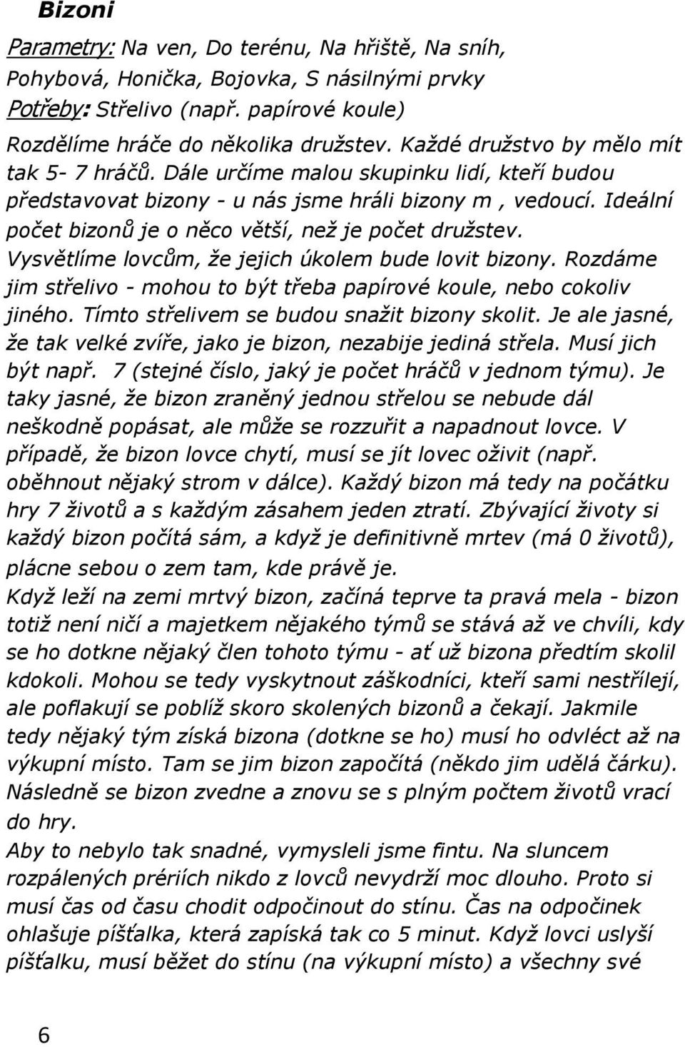 Ideální počet bizonů je o něco větší, než je počet družstev. Vysvětlíme lovcům, že jejich úkolem bude lovit bizony. Rozdáme jim střelivo - mohou to být třeba papírové koule, nebo cokoliv jiného.