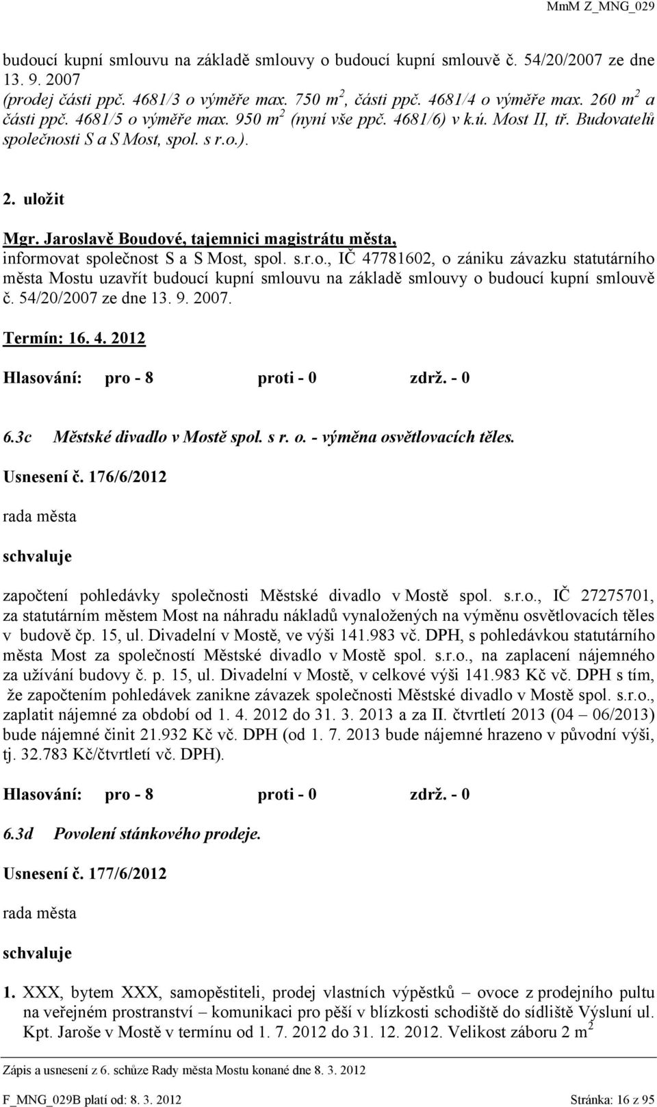 Jaroslavě Boudové, tajemnici magistrátu města, informovat společnost S a S Most, spol. s.r.o., IČ 47781602, o zániku závazku statutárního města Mostu uzavřít budoucí kupní smlouvu na základě smlouvy o budoucí kupní smlouvě č.