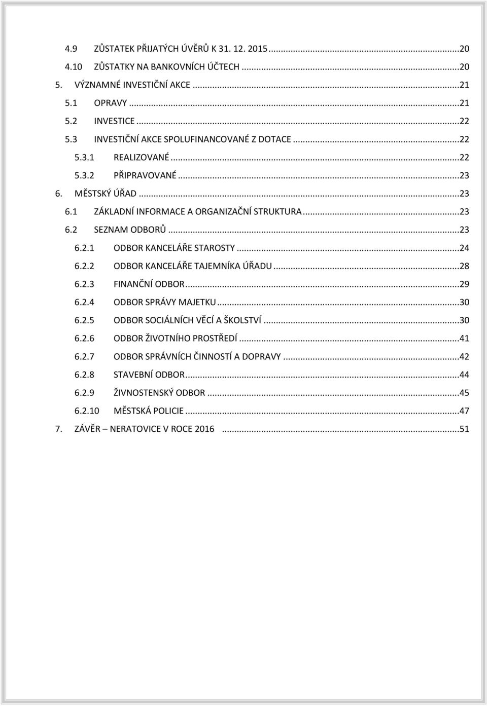 .. 23 6.2.1 ODBOR KANCELÁŘE STAROSTY... 24 6.2.2 ODBOR KANCELÁŘE TAJEMNÍKA ÚŘADU... 28 6.2.3 FINANČNÍ ODBOR... 29 6.2.4 ODBOR SPRÁVY MAJETKU... 30 6.2.5 ODBOR SOCIÁLNÍCH VĚCÍ A ŠKOLSTVÍ.