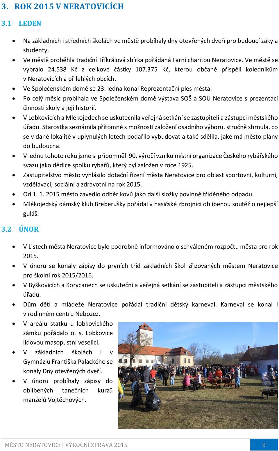 375 Kč, kterou občané přispěli koledníkům v Neratovicích a přilehlých obcích. Ve Společenském domě se 23. ledna konal Reprezentační ples města.