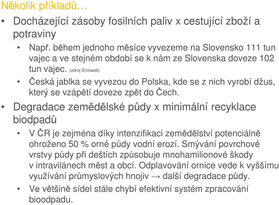 (zdroj Enviweb) Česká jablka se vyvezou do Polska, kde se z nich vyrobí džus, který se vzápětí doveze zpět do Čech.