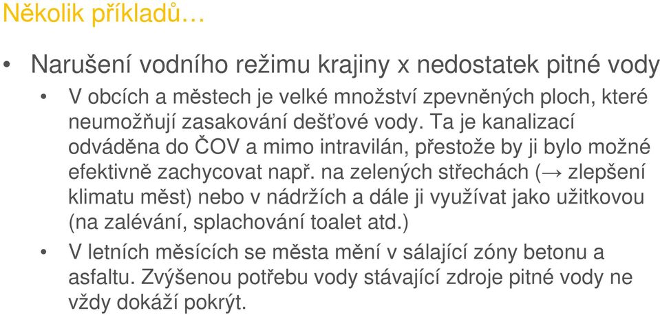 Ta je kanalizací odváděna do ČOV a mimo intravilán, přestože by ji bylo možné efektivně zachycovat např.