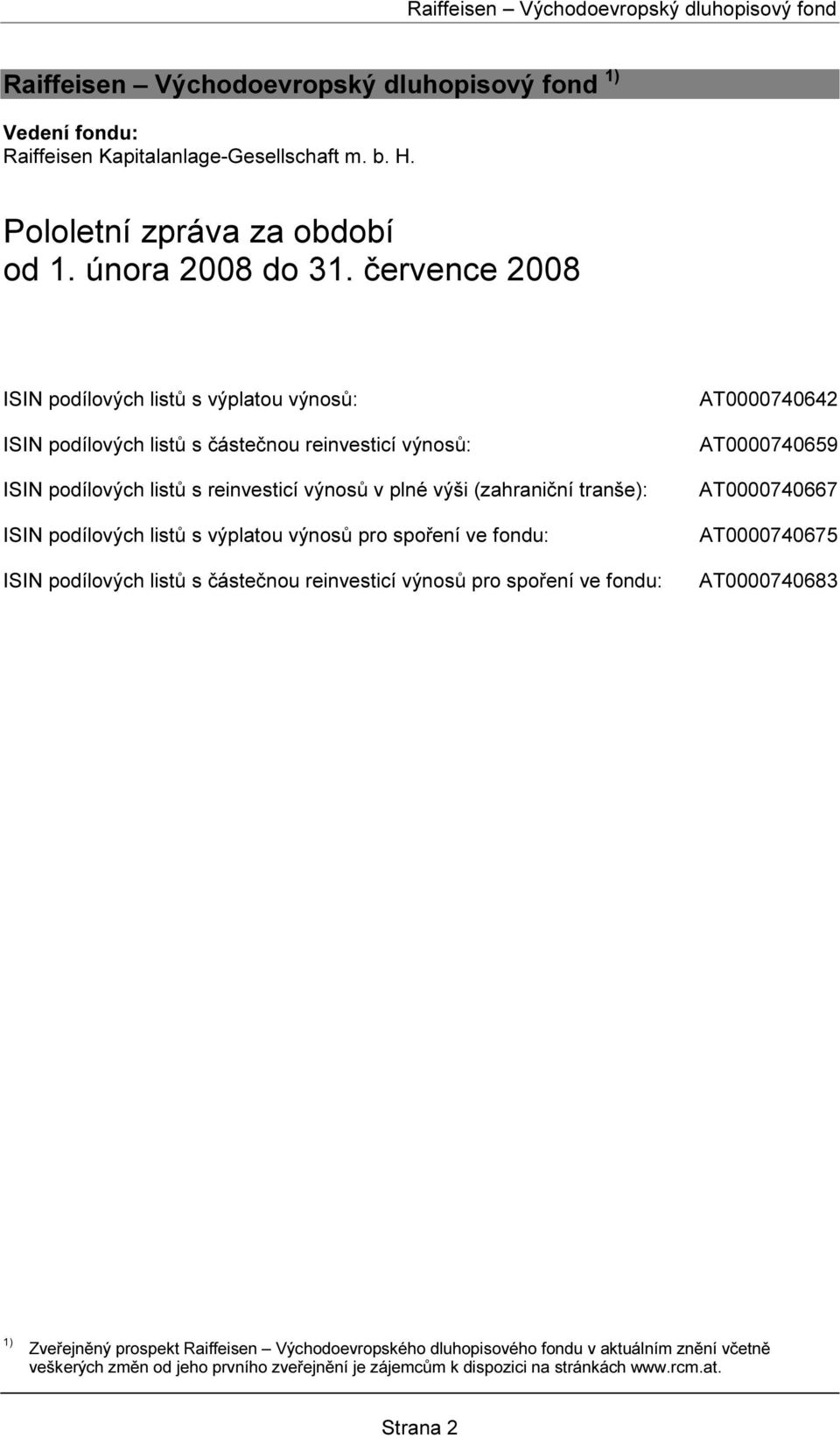 ISIN podílových listů s výplatou výnosů pro spoření ve fondu: ISIN podílových listů s částečnou reinvesticí výnosů pro spoření ve fondu: AT0000740642 AT0000740659 AT0000740667