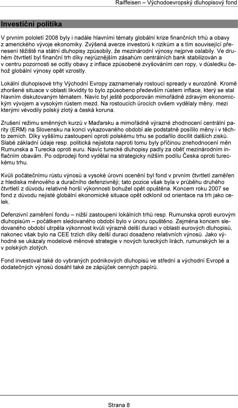 Ve druhém čtvrtletí byl finanční trh díky nejrůznějším zásahům centrálních bank stabilizován a v centru pozornosti se ocitly obavy z inflace způsobené zvyšováním cen ropy, v důsledku čehož globální