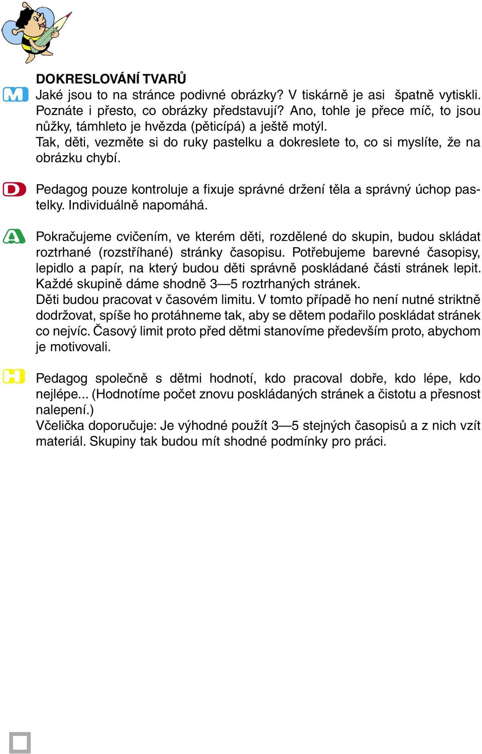 Pedagog pouze kontroluje a fixuje správné držení těla a správný úchop pastelky. Individuálně napomáhá.