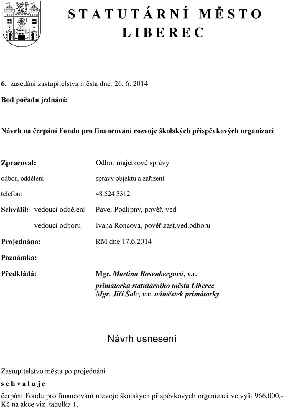 2014 Bod pořadu jednání: Návrh na čerpání Fondu pro financování rozvoje školských příspěvkových organizací Zpracoval: odbor, oddělení: Odbor majetkové správy správy objektů a zařízení