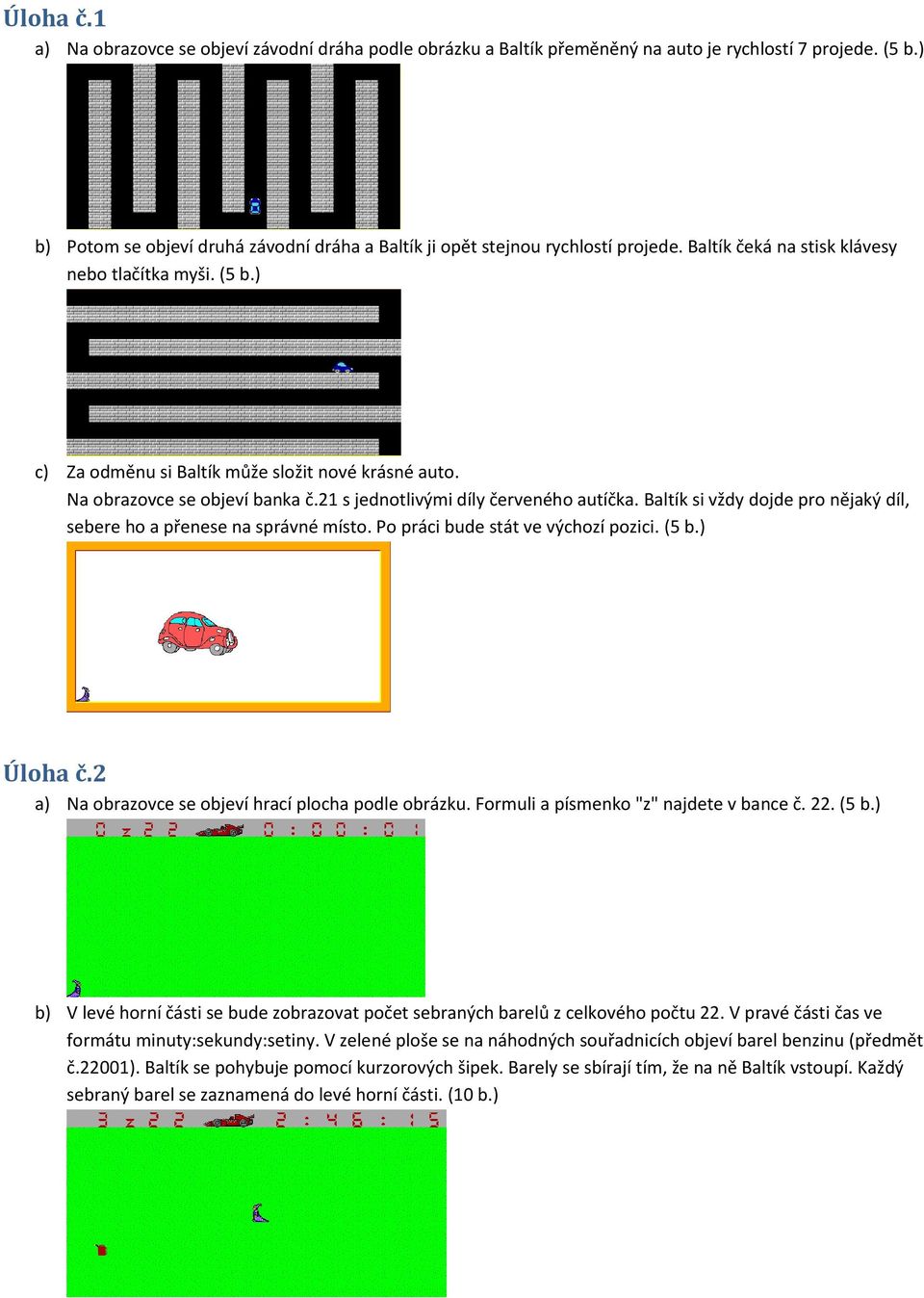 Na obrazovce se objeví banka č.21 s jednotlivými díly červeného autíčka. Baltík si vždy dojde pro nějaký díl, sebere ho a přenese na správné místo. Po práci bude stát ve výchozí pozici. (5 b.