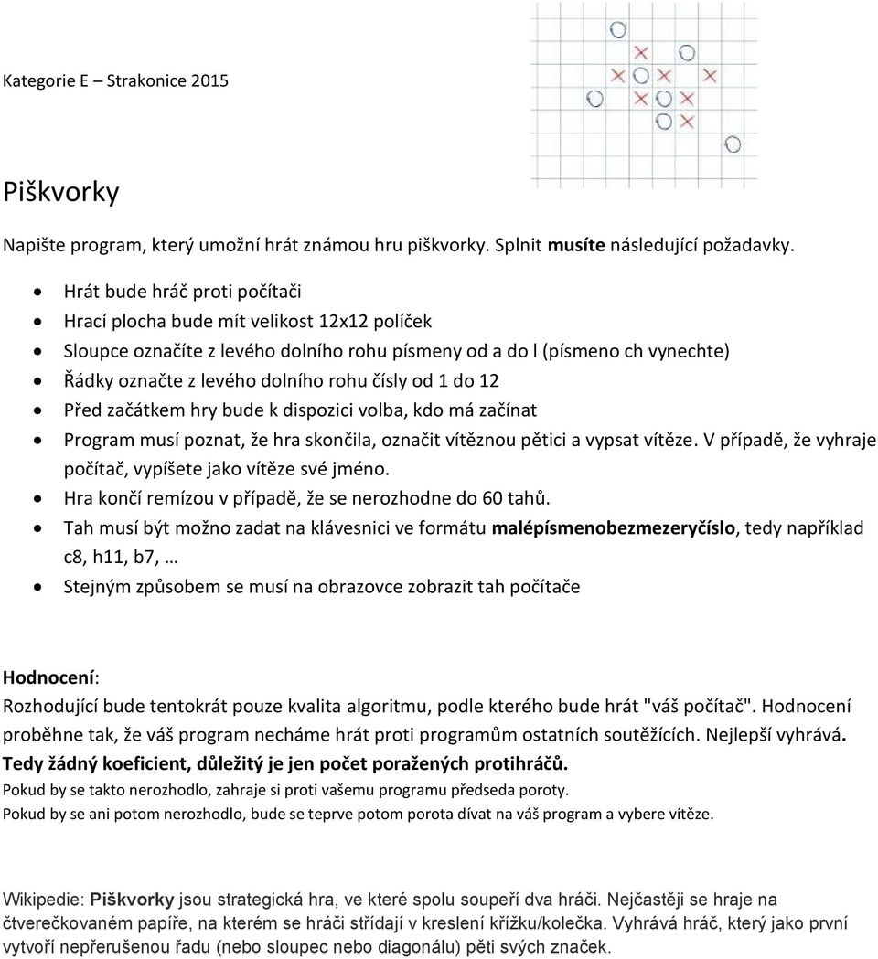 1 do 12 Před začátkem hry bude k dispozici volba, kdo má začínat Program musí poznat, že hra skončila, označit vítěznou pětici a vypsat vítěze.