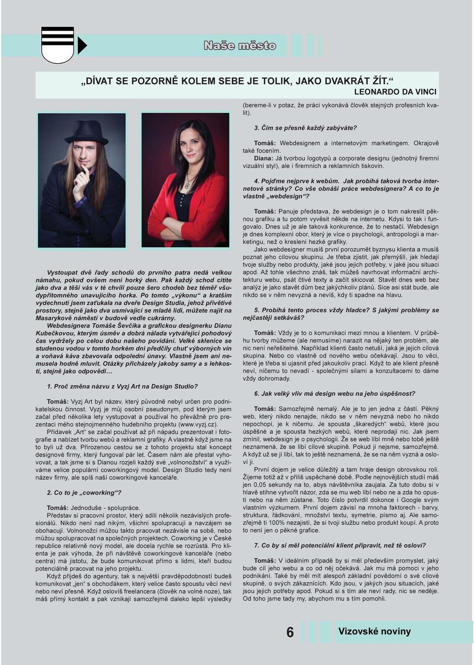 Pojïme nejprve k webùm. Jak probíhá taková tvorba internetové stránky? Co vše obnáší práce webdesignera? A co to je vlastnì webdesign?