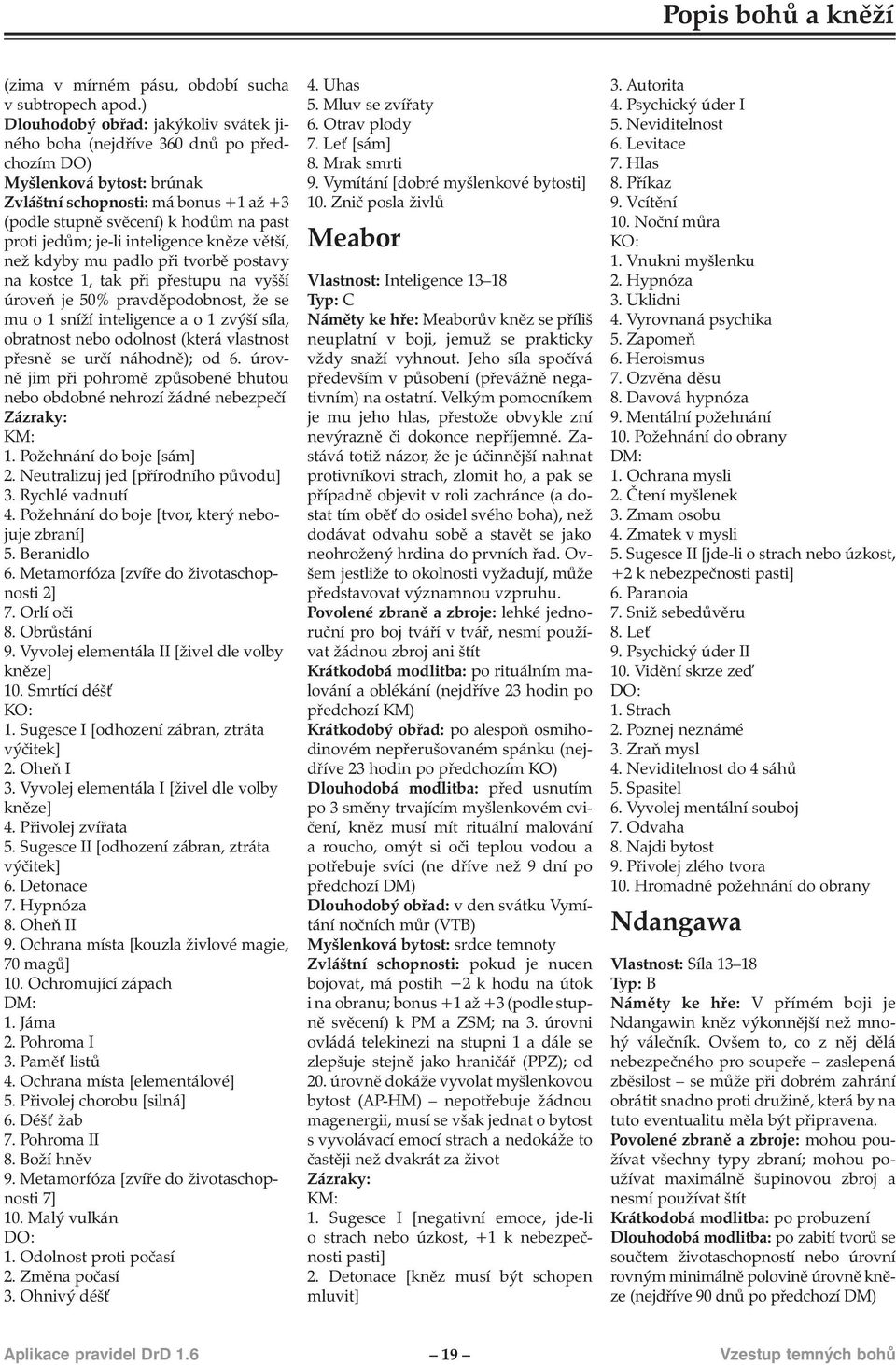 jedům; je-li inteligence kněze větší, než kdyby mu padlo při tvorbě postavy na kostce 1, tak při přestupu na vyšší úroveň je 50% pravděpodobnost, že se mu o 1 sníží inteligence a o 1 zvýší síla,