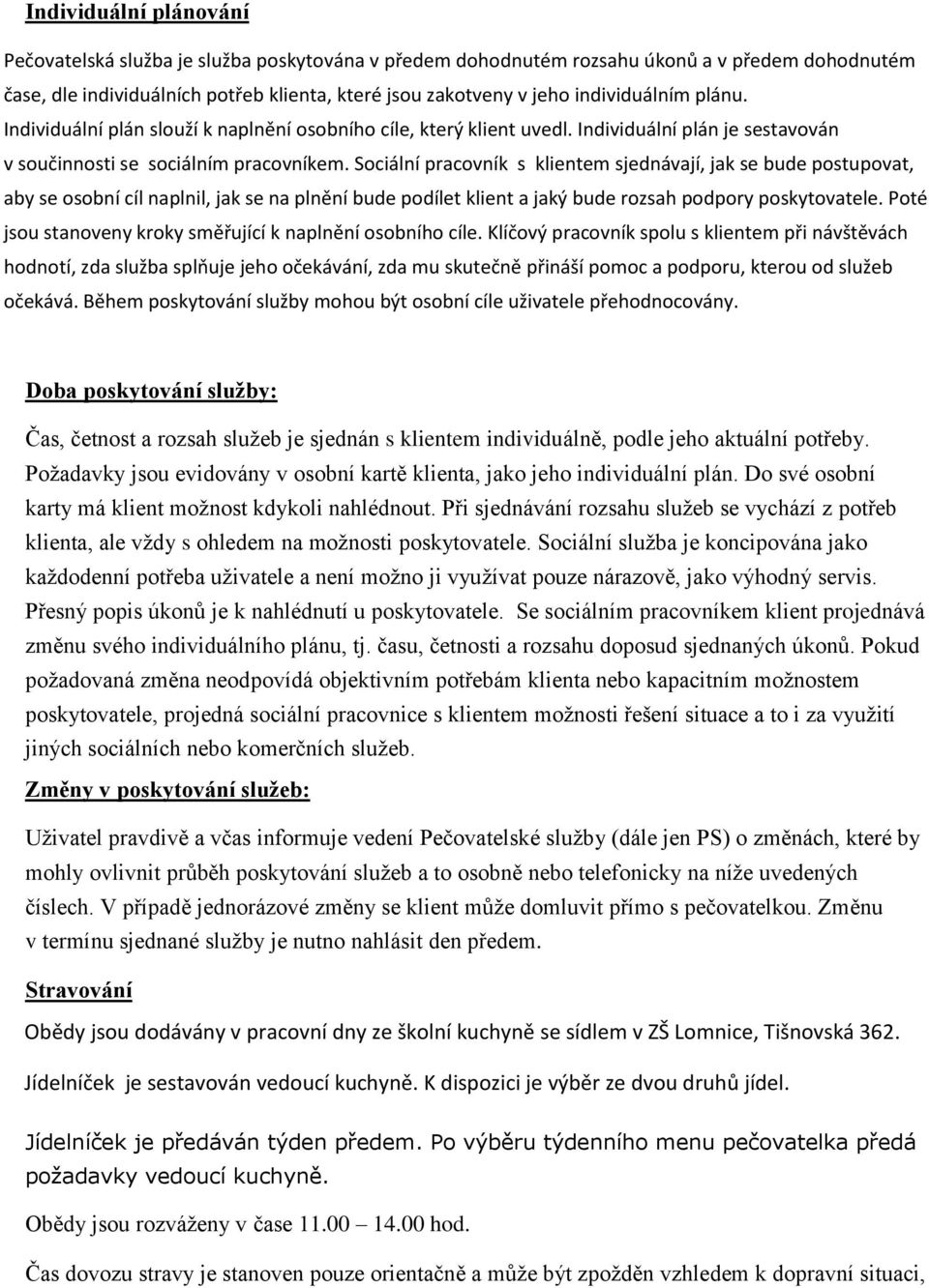 Sociální pracovník s klientem sjednávají, jak se bude postupovat, aby se osobní cíl naplnil, jak se na plnění bude podílet klient a jaký bude rozsah podpory poskytovatele.