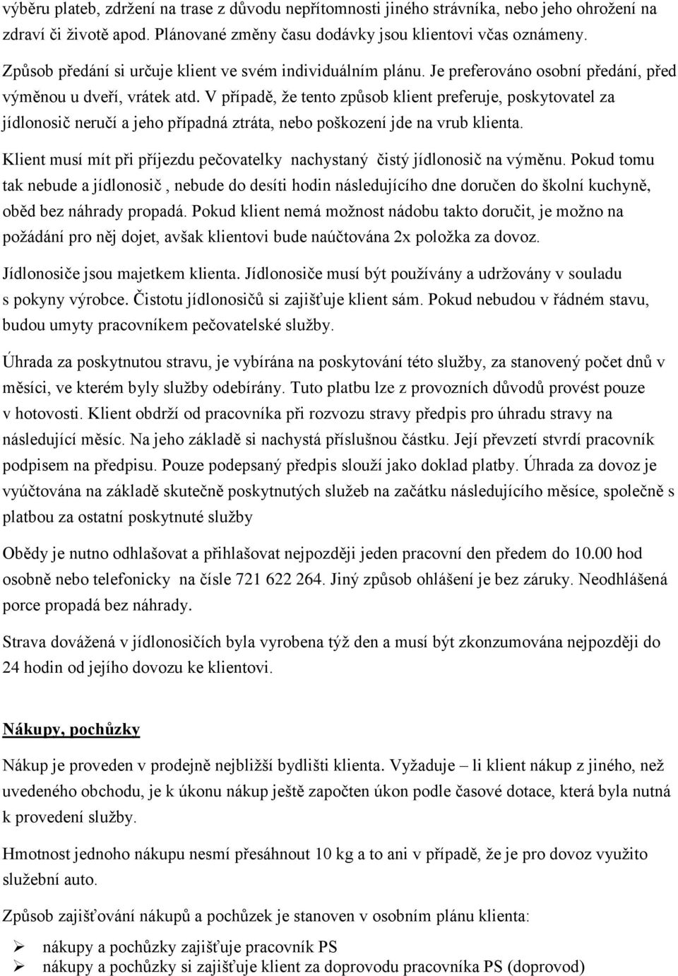 V případě, že tento způsob klient preferuje, poskytovatel za jídlonosič neručí a jeho případná ztráta, nebo poškození jde na vrub klienta.