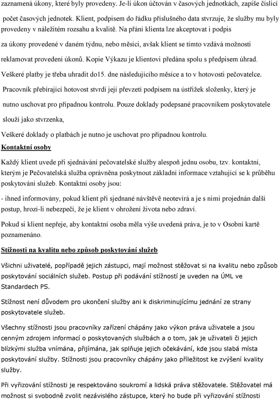 Na přání klienta lze akceptovat i podpis za úkony provedené v daném týdnu, nebo měsíci, avšak klient se tímto vzdává možnosti reklamovat provedení úkonů.